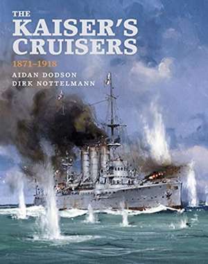 The Kaiser's Cruisers, 1871-1918 de Aidan Dodson