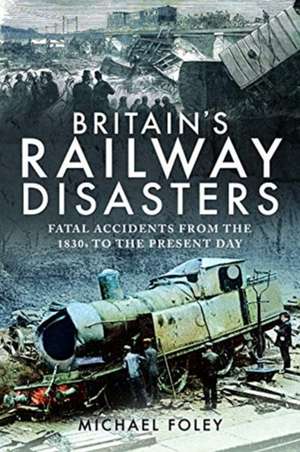 Britain's Railway Disasters de Michael Foley