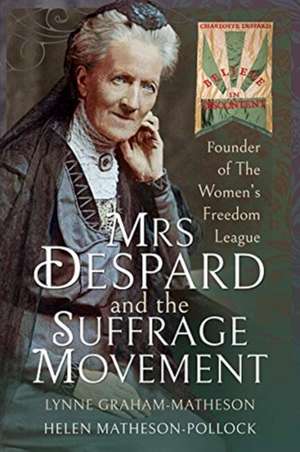 Mrs Despard and the Suffrage Movement: Founder of the Women's Freedom League de Lynne Graham-Matheson