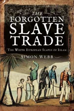 The Forgotten Slave Trade: The White European Slaves Of Islam: Simon ...