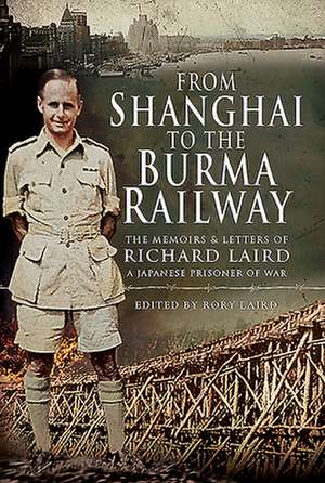 From Shanghai to the Burma Railway de Rory Laird