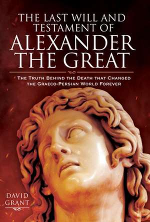 The Last Will and Testament of Alexander the Great de David Grant