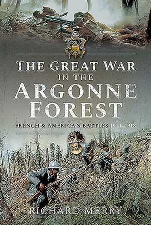 The Great War in the Argonne Forest de Richard Merry