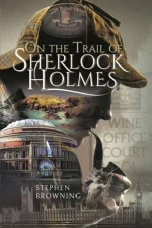 On the Trail of Sherlock Holmes de Stephen Browning