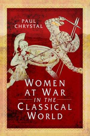 Women at War in the Classical World de Paul Chrystal