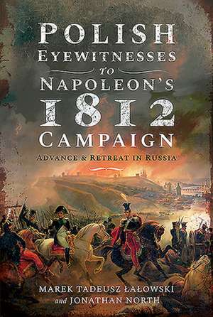 Polish Eyewitnesses to Napoleon's 1812 Campaign de Marek Tadeusz Lalowski