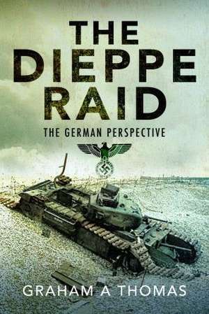 The Dieppe Raid de Graham A Thomas