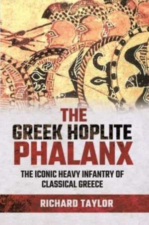 The Greek Hoplite Phalanx de Richard Taylor