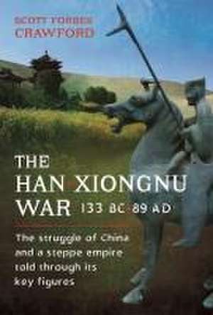 The Han-Xiongnu War, 133 BC-89 AD de Scott Crawford