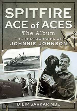 Spitfire Ace of Aces: The Album de Dilip Sarkar Mbe