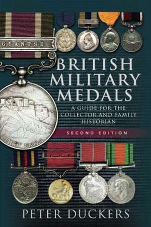 British Military Medals: A Guide for the Collector and Family Historian de Peter Duckers