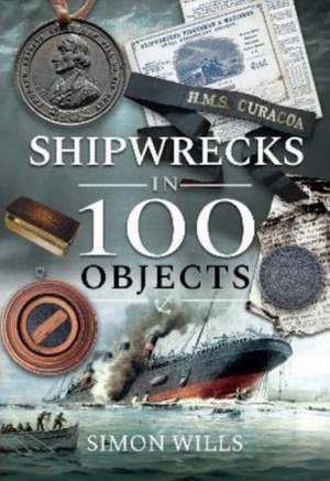 Shipwrecks in 100 Objects: Stories of Survival, Tragedy, Innovation and Courage de Simon Wills