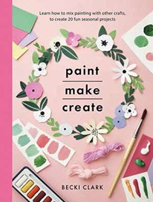 Paint, Make and Create de Becki Clark