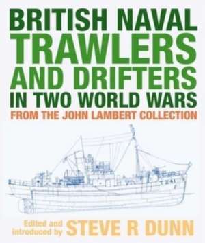 British Naval Trawlers and Drifters in Two World Wars de Steve Dunn