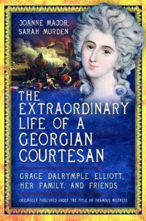 The Extraordinary Life of a Georgian Courtesan de Joanne Major