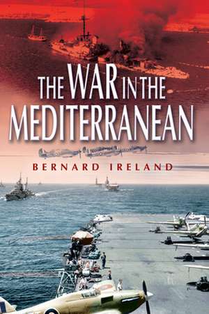 War in the Mediterranean, 1940-1943 de Bernard Ireland