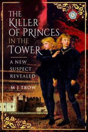 The Killer of the Princes in the Tower de M. J. Trow