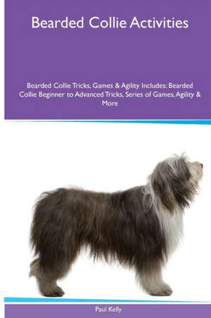 Bearded Collie Activities Bearded Collie Tricks, Games & Agility. Includes de Paul Kelly