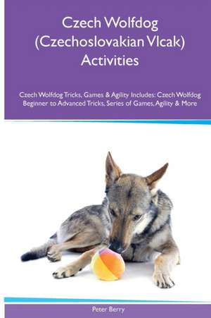 Czech Wolfdog (Czechoslovakian Vlcak) Activities Czech Wolfdog Tricks, Games & Agility. Includes de Peter Berry