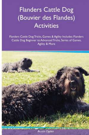 Flanders Cattle Dog (Bouvier des Flandes) Activities Flanders Cattle Dog Tricks, Games & Agility. Includes de Austin Ogden