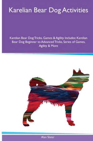 Karelian Bear Dog Activities Karelian Bear Dog Tricks, Games & Agility. Includes de Alan Slater