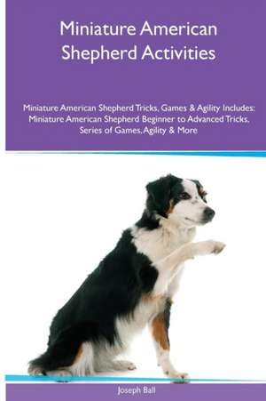 Miniature American Shepherd Activities Miniature American Shepherd Tricks, Games & Agility. Includes de Joseph Ball