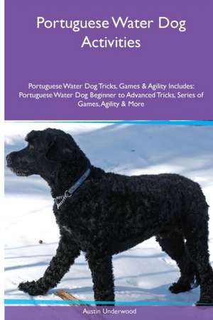 Portuguese Water Dog Activities Portuguese Water Dog Tricks, Games & Agility. Includes de Austin Underwood