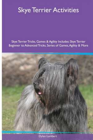 Skye Terrier Activities Skye Terrier Tricks, Games & Agility. Includes de Dylan Lambert