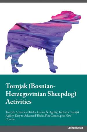 Tornjak Bosnian-Herzegovinian Sheepdog Activities Tornjak Activities (Tricks, Games & Agility) Includes de Joshua Graham