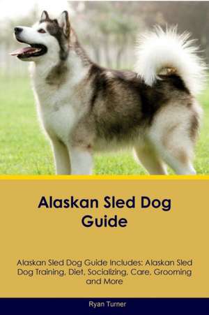 Alaskan Sled Dog Guide Alaskan Sled Dog Guide Includes de Ryan Turner