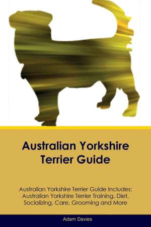 Australian Yorkshire Terrier Guide Australian Yorkshire Terrier Guide Includes de Adam Davies