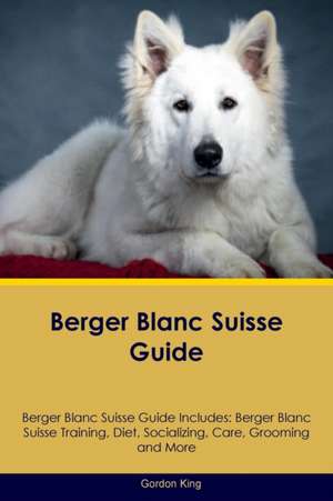 Berger Blanc Suisse Guide Berger Blanc Suisse Guide Includes de Gordon King