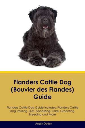 Flanders Cattle Dog (Bouvier des Flandes) Guide Flanders Cattle Dog Guide Includes de Austin Ogden