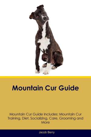 Mountain Cur Guide Mountain Cur Guide Includes de Jacob Berry