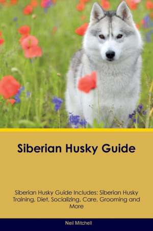 Siberian Husky Guide Siberian Husky Guide Includes de Neil Mitchell