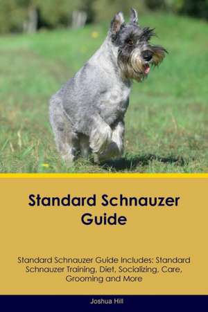 Standard Schnauzer Guide Standard Schnauzer Guide Includes de Joshua Hill