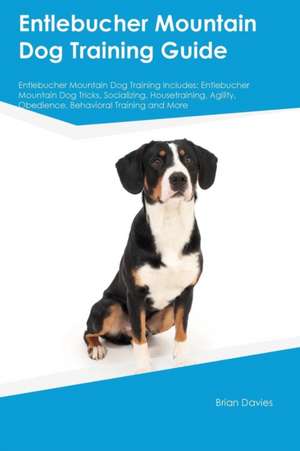 Entlebucher Mountain Dog Training Guide Entlebucher Mountain Dog Training Includes de Michael Edwards