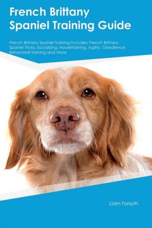 French Brittany Spaniel Training Guide French Brittany Spaniel Training Includes de Liam Forsyth