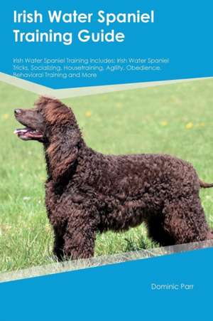 Irish Water Spaniel Training Guide Irish Water Spaniel Training Includes de Dominic Parr