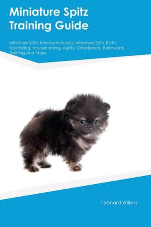 Miniature Spitz Training Guide Miniature Spitz Training Includes de Leonard Wilkins