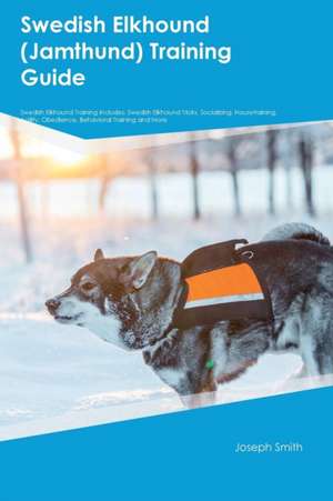 Swedish Elkhound (Jamthund) Training Guide Swedish Elkhound Training Includes de Joshua Turner