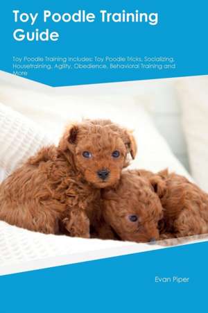 Toy Poodle Training Guide Toy Poodle Training Includes de Evan Piper