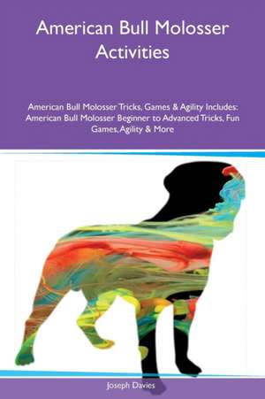 American Bull Molosser Activities American Bull Molosser Tricks, Games & Agility Includes de Joseph Davies