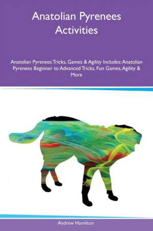 Anatolian Pyrenees Activities Anatolian Pyrenees Tricks, Games & Agility Includes de Andrew Hamilton