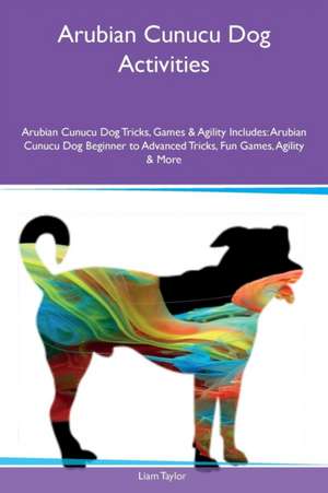 Arubian Cunucu Dog Activities Arubian Cunucu Dog Tricks, Games & Agility Includes de Liam Taylor