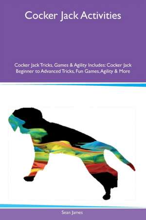 Cocker Jack Activities Cocker Jack Tricks, Games & Agility Includes de Sean James