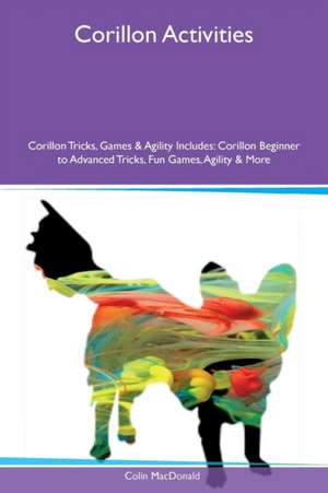 Corillon Activities Corillon Tricks, Games & Agility Includes de Colin MacDonald