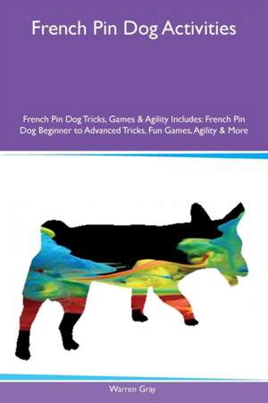 French Pin Dog Activities French Pin Dog Tricks, Games & Agility Includes de Warren Gray