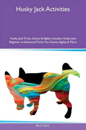 Husky Jack Activities Husky Jack Tricks, Games & Agility Includes de Boris Clark