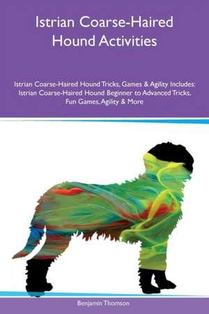 Istrian Coarse-Haired Hound Activities Istrian Coarse-Haired Hound Tricks, Games & Agility Includes de Benjamin Thomson